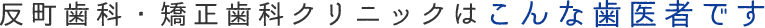 反町歯科・矯正歯科クリニックはこんな歯医者です